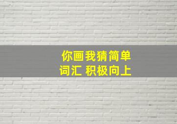 你画我猜简单词汇 积极向上